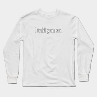 I told you so funny text design Long Sleeve T-Shirt